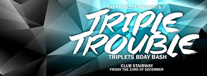 Triple Trouble × Bday Bash