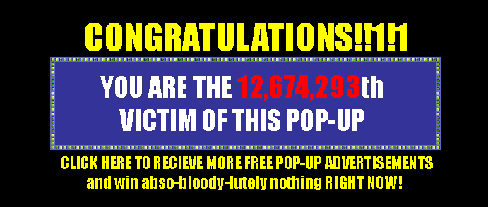 [img width=691 height=294 cacheid=0000dca60001c9424db3fd271a02ba4a8c]http://images4.wikia.nocookie.net/__cb20081202171128/uncyclopedia/images/e/e1/Misc_banner_annoying_scam.gif[/img]