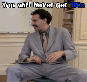 [img width=295 height=277 cacheid=00116e32002ee36764c31ce81a02c58b71]http://i240.photobucket.com/albums/ff162/firesinyocities/BORAT.gif[/img]