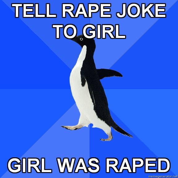 [img width=576 height=576 cacheid=001171f5002ee852ec7ccfd71a02b4ed1c]http://cdn0.knowyourmeme.com/i/7629/original/Socially-Awkward-Penguin-tell-rape-joke-to-girl-girl-was-raped.jpg?1249531230[/img]