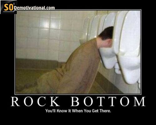 [img width=500 height=400 cacheid=00124fc6002feea755909c721b0061ba87]http://epicdemotivational.com/wp-content/uploads/2011/01/so-demotivational-posters-rock-bottom.jpg[/img]