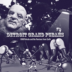 Detroit Grand Pubahs - BUttFUnkula and the Remixes from Earth